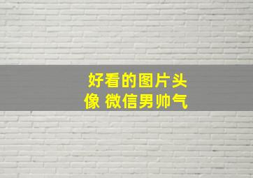 好看的图片头像 微信男帅气